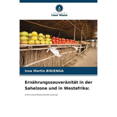 Ernährungssouveränität in der Sahelzone und in Westafrika:, Taschenbuch von Issa Martin Bikienga, Verlag Unser Wissen, 978-620-0-76429-4