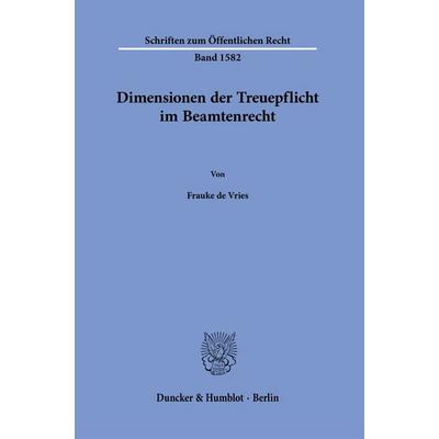 Dimensionen der Treuepflicht im Beamtenrecht, Taschenbuch von Frauke de Vries, Duncker & Humblot, 978-3-428-19655-5