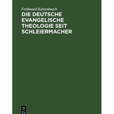 Die deutsche evangelische Theologie seit Schleiermacher, Gebundene Ausgabe von Ferdinand Kattenbusch, De Gruyter, 978-3-11-118119-6