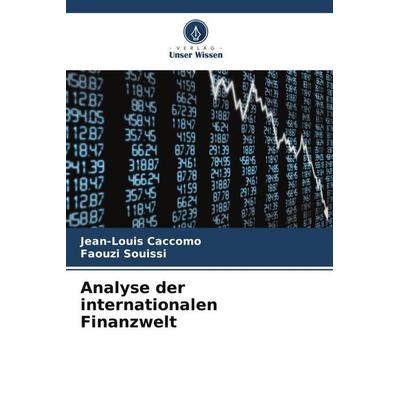 Analyse der internationalen Finanzwelt, Taschenbuch von Jean-Louis Caccomo,Faouzi Souissi, Verlag Unser Wissen, 978-620-6-13447-3