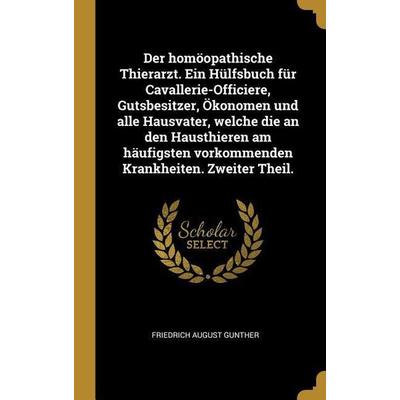 Der homöopathische Thierarzt. Ein Hülfsbuch für Cavallerie-Officiere, Gutsbesitzer, Ökonomen und alle Hausvater, welche die an den Hausthieren am