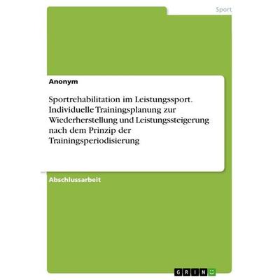 Sportrehabilitation im Leistungssport. Individuelle Trainingsplanung zur Wiederherstellung und Leistungssteigerung nach dem Prinzip der