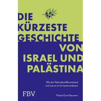 Die kürzeste Geschichte von Israel und Palästina, Taschenbuch von Michael Scott-Baumann, Finanzbuch Verlag, 978-3-95972-338-1