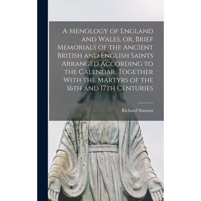A Menology of England and Wales, or, Brief Memorials of the Ancient British and English Saints Arranged According to the Calendar, Together With the
