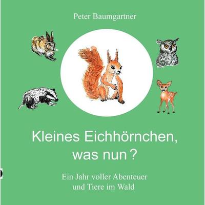 Kleines Eichhörnchen, was nun?, Gebundene Ausgabe von Peter Baumgartner, Tredition, 978-3-567-01009-5