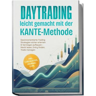 Daytrading leicht gemacht mit der KANTE-Methode: Gewinnorientierte Trading Strategien sicher erlernen & Vermögen aufbauen - Markt lesen, Entry finden,