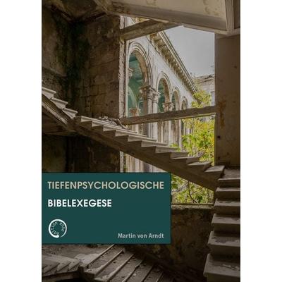Tiefenpsychologische Bibelexegese, Taschenbuch von Martin Arndt, Tolino media, 978-3-7592-5373-6
