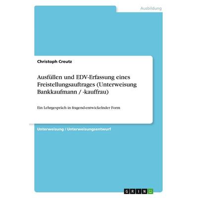 Ausfüllen und EDV-Erfassung eines Freistellungsauftrages (Unterweisung Bankkaufmann / -kauffrau), Taschenbuch von Christoph Creutz, GRIN,