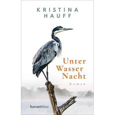 Unter Wasser Nacht, Taschenbuch von Kristina Hauff, Hanserblau in Carl Hanser Verlag GmbH & Co. KG