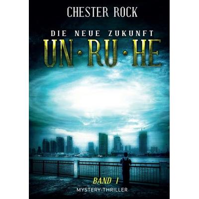 Die neue Zukunft – Band 1 – Unruhe, Taschenbuch von Chester Rock, Tredition, 978-3-7482-1835-7