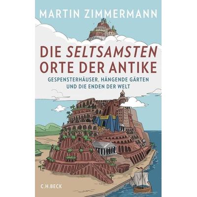 Die seltsamsten Orte der Antike, Gebundene Ausgabe von Martin Zimmermann, C.H. Beck, 978-3-406-72704-7