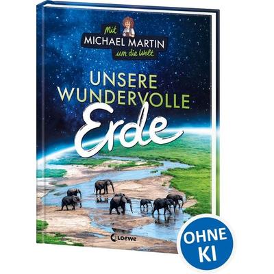 Mit Michael Martin um die Welt - Unsere wundervolle Erde, Gebundene Ausgabe von Michael Martin,Anna Taube, Loewe, 978-3-7432-1717-1