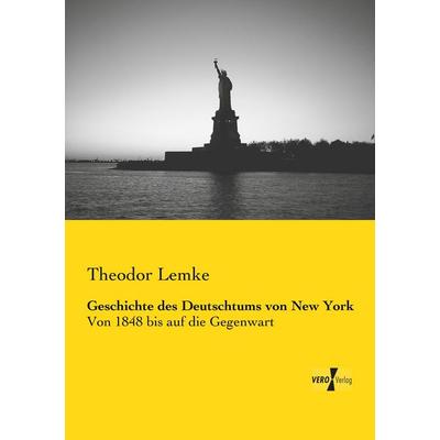 Geschichte des Deutschtums von New York, Taschenbuch von Theodor Lemke, BoD - Books on Demand, 978-3-95610-132-8