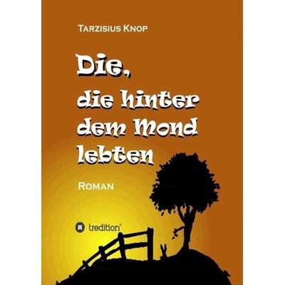 Die, die hinter dem Mond lebten, Gebundene Ausgabe von Tarzisius Knop, Tredition, 978-3-7323-7173-0