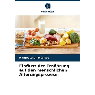 Einfluss der Ernährung auf den menschlichen Alterungsprozess, Taschenbuch von Ranjeeta Chatterjee, Verlag Unser Wissen, 978-620-7-04208-1