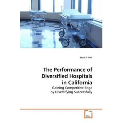 Suh, W: The Performance of Diversified Hospitals in Californ, Taschenbuch von Won S. Suh, VDM, 978-3-639-22070-4