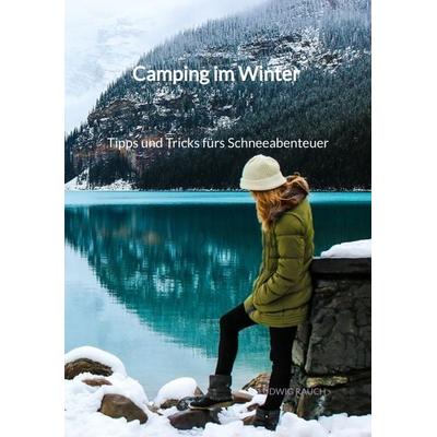 Camping im Winter - Tipps und Tricks fürs Schneeabenteuer, Taschenbuch von Ludwig Rauch, Tredition, 978-3-347-94186-1