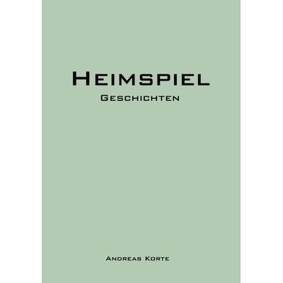 Heimspiel, Taschenbuch von Andreas Korte, BoD – Books on Demand, 978-3-8334-9205-1