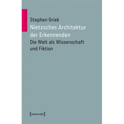 Nietzsches Architektur der Erkennenden, Taschenbuch von Stephen Griek, Transcript, 978-3-8376-7072-1