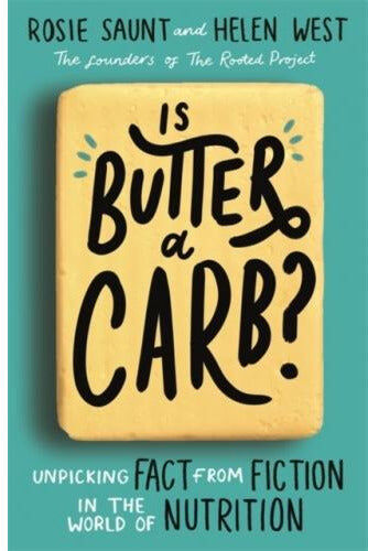 Piatkus Is Butter a Carb? by Rosie Saunt & Helen West – Unpicking Nutrition Myths & Healthy Eating Guide