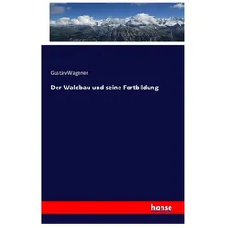 Der Waldbau und seine Fortbildung, Fachbücher von Gustav Wagener