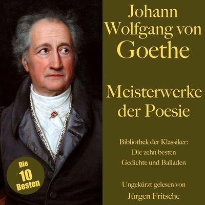 Johann Wolfgang von Goethe: Meisterwerke der Poesie. Die zehn besten Gedichte und Balladen - Johann Wolfgang von Goethe, Audio, 9783754511909