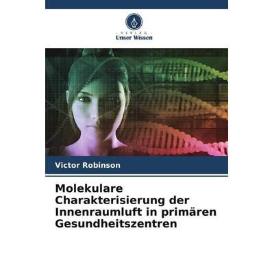 Molekulare Charakterisierung der Innenraumluft in primären Gesundheitszentren, Taschenbuch von Victor Robinson, Verlag Unser Wissen, 978-620-5-09051-0