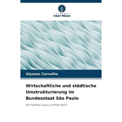 Wirtschaftliche und städtische Umstrukturierung im Bundesstaat São Paulo, Taschenbuch von Ulysses Carvalho, Verlag Unser Wissen, 978-620-9-13439-5