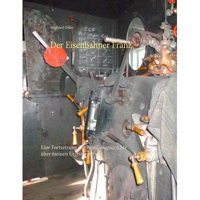 Der Eisenbahner Franz, Taschenbuch von Siegfried Diller, BoD – Books on Demand, 978-3-7412-8140-2
