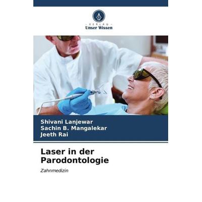 Laser in der Parodontologie, Taschenbuch von Shivani Lanjewar,Sachin B. Mangalekar,Jeeth Rai, Verlag Unser Wissen, 978-620-6-99902-7