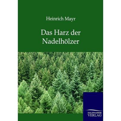 Das Harz der Nadelhölzer, Taschenbuch von Heinrich Mayr, Salzwasser, 978-3-86444-705-1
