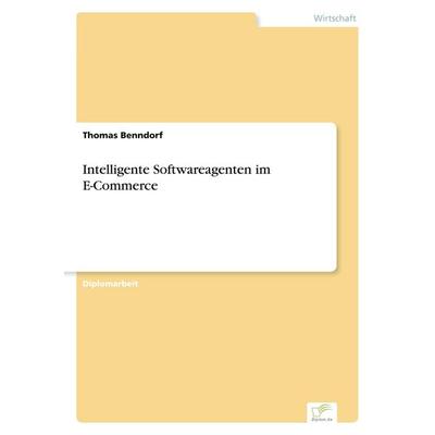 Intelligente Softwareagenten im E-Commerce, Taschenbuch von Thomas Benndorf, GRIN, 978-3-8386-2548-5