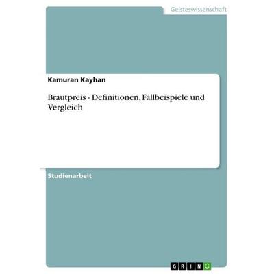 Brautpreis - Definitionen, Fallbeispiele und Vergleich, Taschenbuch von Kamuran Kayhan, GRIN, 978-3-638-90210-6