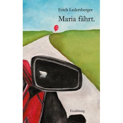 Maria fährt., Gebundene Ausgabe von Erich Ledersberger, BoD – Books on Demand, 978-3-7526-8959-4