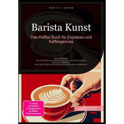 Barista Kunst: Das Kaffee Buch für Espresso und Kaffeegenuss, Taschenbuch von D. Eos A. I. Saage, Epubli, 978-3-8197-8038-7