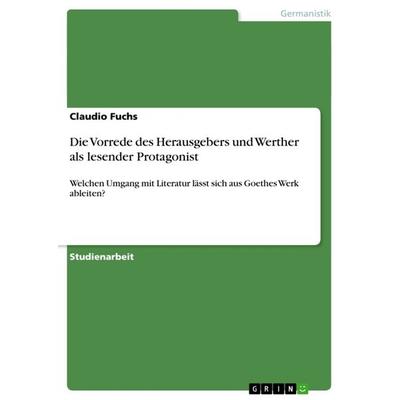 Die Vorrede des Herausgebers und Werther als lesender Protagonist, Taschenbuch von Claudio Fuchs, GRIN, 978-3-656-61563-7