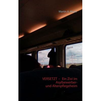 Versetzt - Ein Zivi im Asylbewerber- und Altenpflegeheim, Taschenbuch von Martin A. Mayer, BoD – Books on Demand, 978-3-7528-8461-6