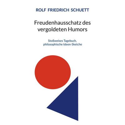Freudenhausschatz des vergoldeten Humors, Taschenbuch von Rolf Friedrich Schuett, BoD – Books on Demand, 978-3-7526-0827-4