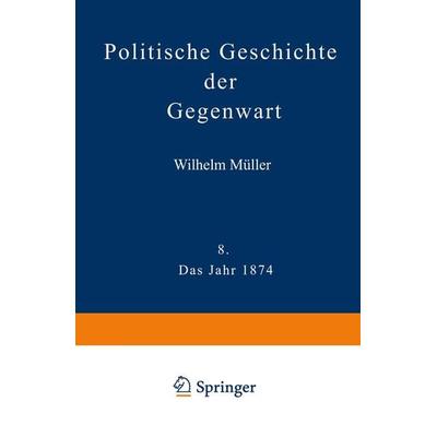 Politische Geschichte der Gegenwart, Taschenbuch von Wilhelm Müller, Springer Berlin, 978-3-642-98386-3