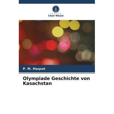 Olympiade Geschichte von Kasachstan, Taschenbuch von ¿. M. Maqsat, Verlag Unser Wissen, 978-620-5-14733-7
