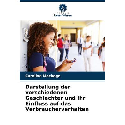 Darstellung der verschiedenen Geschlechter und ihr Einfluss auf das Verbraucherverhalten, Taschenbuch von Caroline Mochoge, Verlag Unser Wissen,