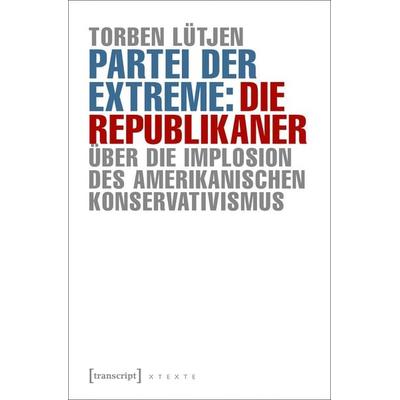 Partei der Extreme: Die Republikaner, Taschenbuch von Torben Lütjen, Transcript, 978-3-8376-3609-3