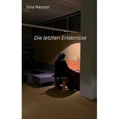 Die letzten Erlebnisse, Taschenbuch von Sina Naurozi, BoD – Books on Demand, 978-3-696-35442-8