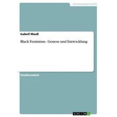Black Feminism - Genese und Entwicklung, Taschenbuch von Isabell Maass, GRIN, 978-3-656-15689-5