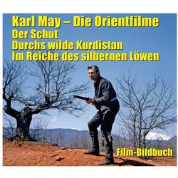 Karl May. Die Orientfilme: Der Schut - Durchs Wilde Kurdistan - Im Reiche des silbernen Löwen, Biografien von Michael Petzel