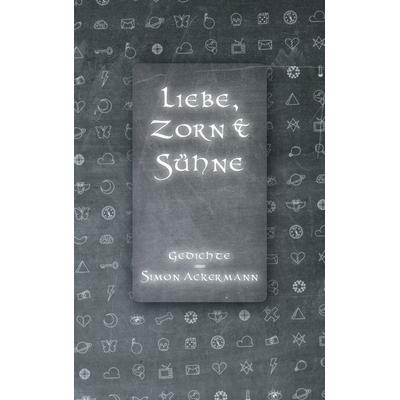 Liebe, Zorn & Sühne, Taschenbuch von Simon Ackermann, BoD – Books on Demand, 978-3-8391-4356-8