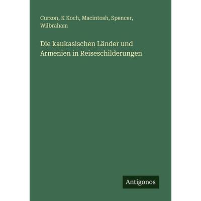 Die kaukasischen Länder und Armenien in Reiseschilderungen, Taschenbuch von Curzon,K. Koch,MacIntosh,Spencer,Wilbraham, Antigonos Verlag,