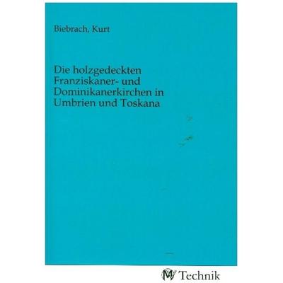 Die holzgedeckten Franziskaner- und Dominikanerkirchen in Umbrien und Toskana, Taschenbuch von , MV-Technik, 978-3-96883-060-5