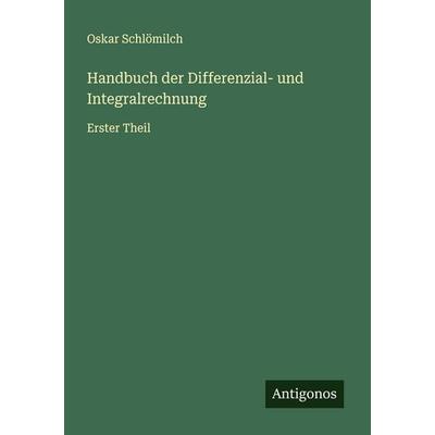 Handbuch der Differenzial- und Integralrechnung, Taschenbuch von Oskar Schlömilch, Antigonos Verlag, 978-3-563-46798-5