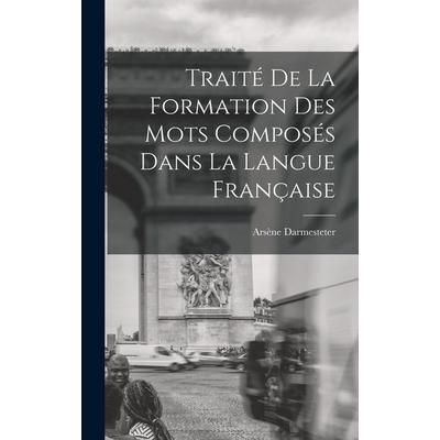 Traité De La Formation Des Mots Composés Dans La Langue Française, Gebundene Ausgabe von Arsène Darmesteter, Creative Media Partners, LLC,